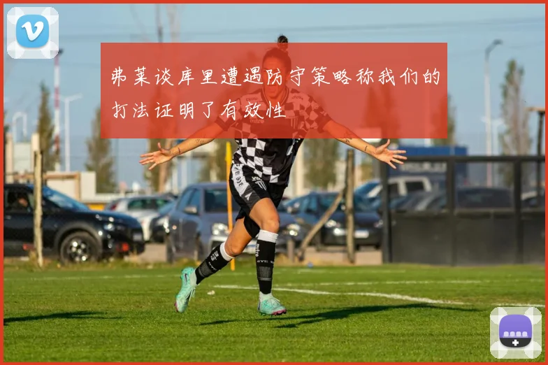 弗莱谈库里遭遇防守策略称我们的打法证明了有效性